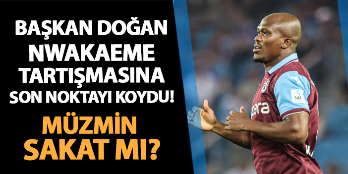 Nwakaeme sakatlığına rağmen mi transfer edildi? Trabzonspor’da Başkan Doğan’dan net yanıt | Trabzon Haber