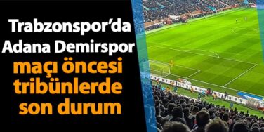 Trabzonspor – Adana Demirspor maçı öncesi tribünlerde son durum | Trabzon Haber