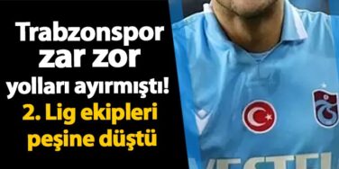 Trabzonspor zar zor yolları ayırmıştı! 2. Lig ekipleri peşine düştü | Trabzon Haber