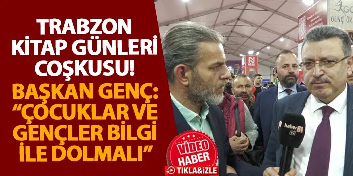 Trabzon Kitap Günleri coşkusu! Başkan Genç: “Çocuklar ve gençler bilgi ile dolmalı” | Trabzon Haber