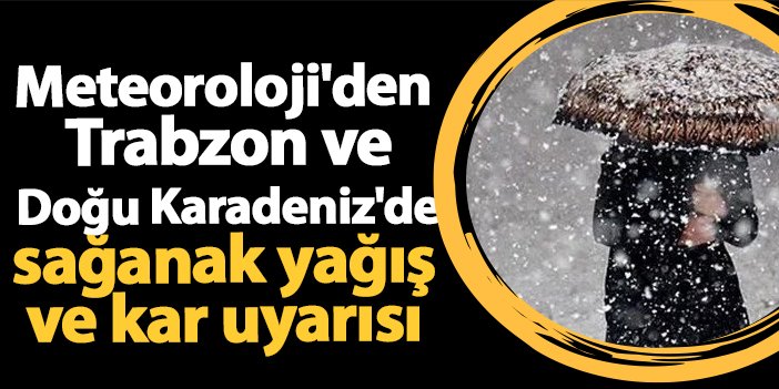 Meteoroloji’den Trabzon ve Doğu Karadeniz’de sağanak yağış ve kar uyarısı | Trabzon Haber