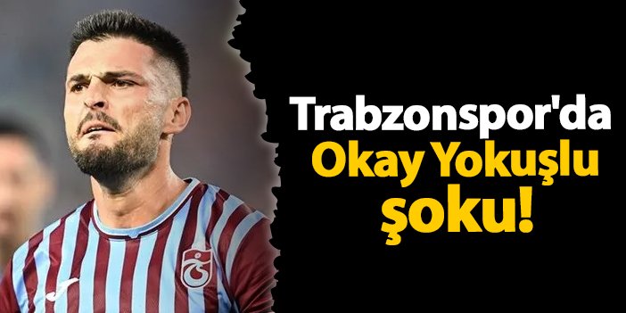 Trabzonspor’da Okay Yokuşlu şoku! | Trabzon Haber