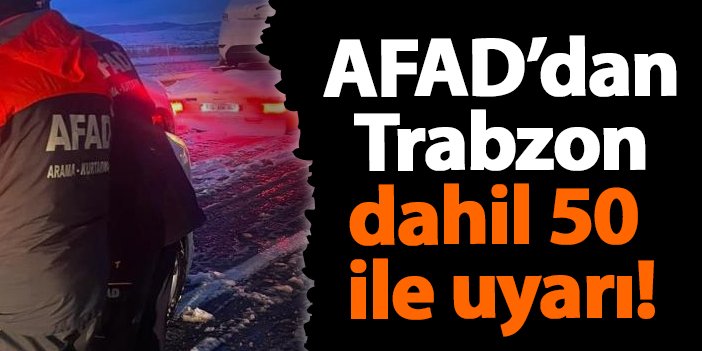 AFAD’dan Trabzon dahil 50 ile uyarı! | Trabzon Haber