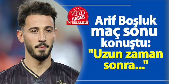 Trabzonspor’da Arif Boşluk konuştu: “Uzun zaman sonra…” | Trabzon Haber