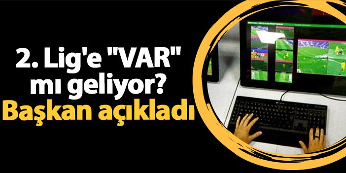 2. Lig’e “VAR” mı geliyor? Başkan açıkladı | Trabzon Haber