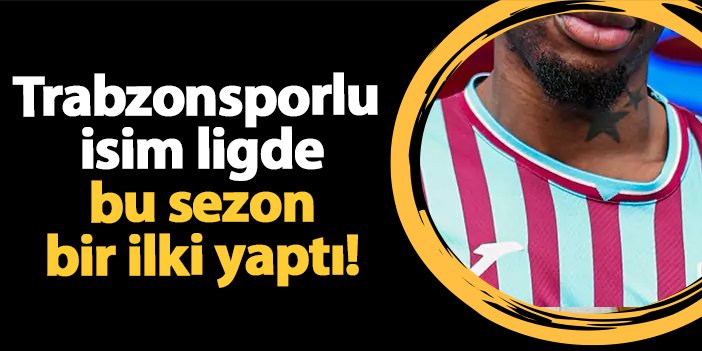 Trabzonsporlu isim ligde bu sezon bir ilki yaptı! | Trabzon Haber