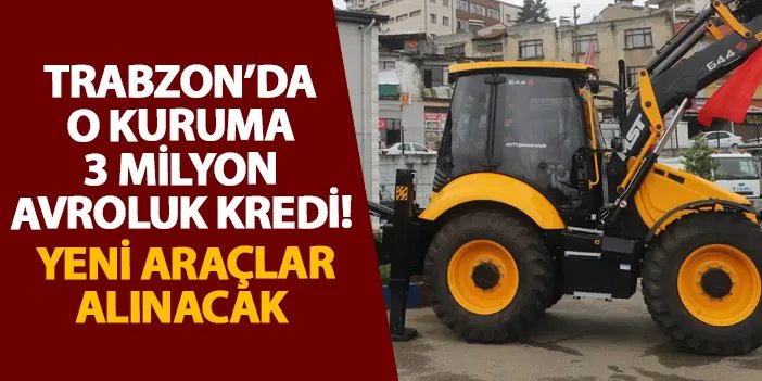 Trabzon’da o kuruma 3 milyon avroluk kredi! Yeni araçlar alınacak | Trabzon Haber