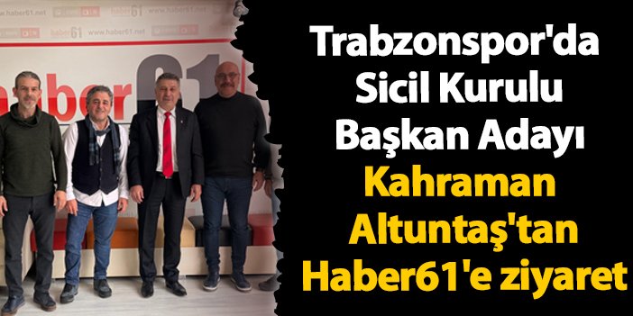 Trabzonspor’da Sicil Kurulu Başkan Adayı Kahraman Altuntaş’tan Haber61’e ziyaret | Trabzon Haber