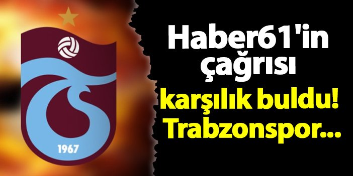 Haber61’in çağrısı karşılık buldu! Trabzonspor… | Trabzon Haber