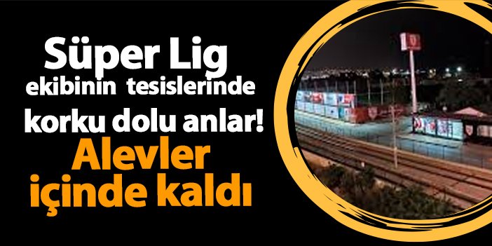 Samsunspor tesislerinde korku dolu anlar! Alevler içinde kaldı | Trabzon Haber