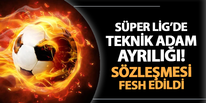 Süper Lig ekibinde son dakika! Teknik adamın sözleşmesi fesh edildi | Trabzon Haber