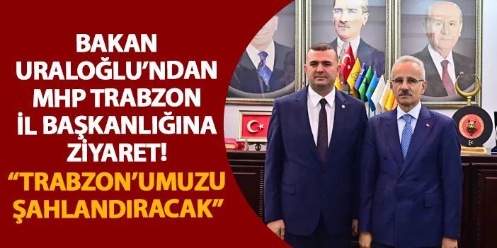 Bakan Uraloğlu’ndan MHP Trabzon İl Başkanlığına ziyaret! “Trabzon’umuzu şahlandıracak” | Trabzon Haber